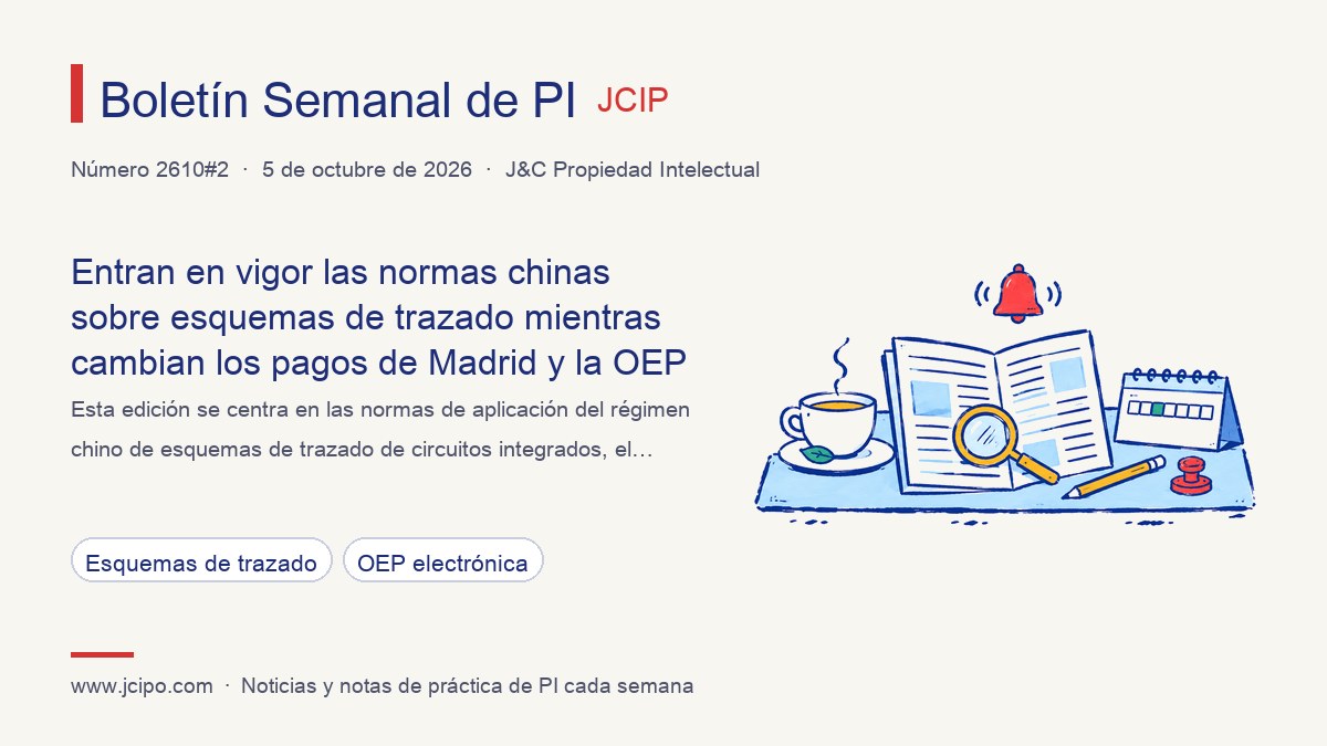 Portada del Boletín Semanal de PI 2610#2: Entran en vigor las normas chinas sobre esquemas de trazado mientras cambian los pagos de Madrid y la OEP