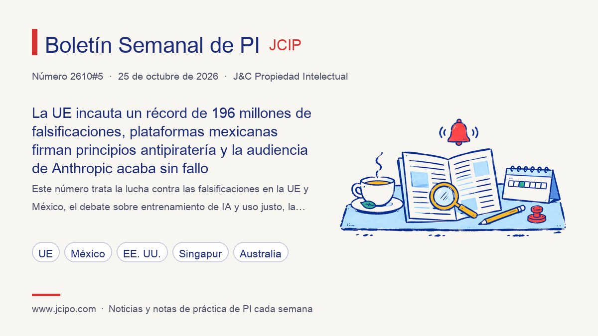 Portada del Boletín Semanal de PI número 2610#5: La UE incauta un récord de 196 millones de falsificaciones, plataformas mexicanas firman principios antipiratería y la audiencia de Anthropic acaba sin fallo